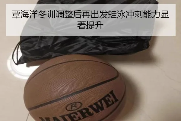 覃海洋冬训调整后再出发蛙泳冲刺能力显著提升（kaiyun）